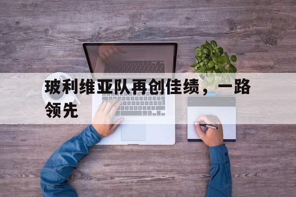 玻利维亚队再创佳绩，一路领先的简单介绍